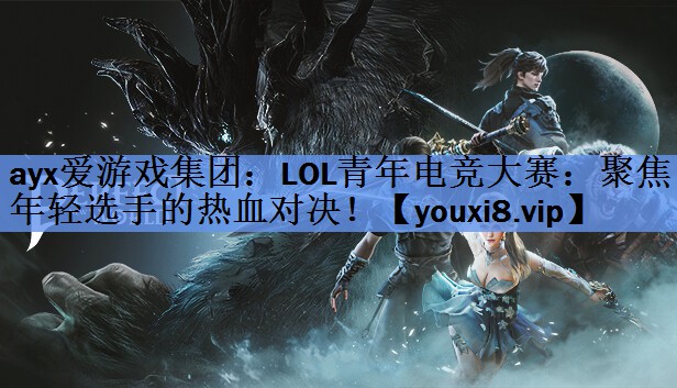 LOL青年电竞大赛:聚焦年轻选手的热血对决! LOL青年电竞大赛:聚焦年轻选手的热血对决!
