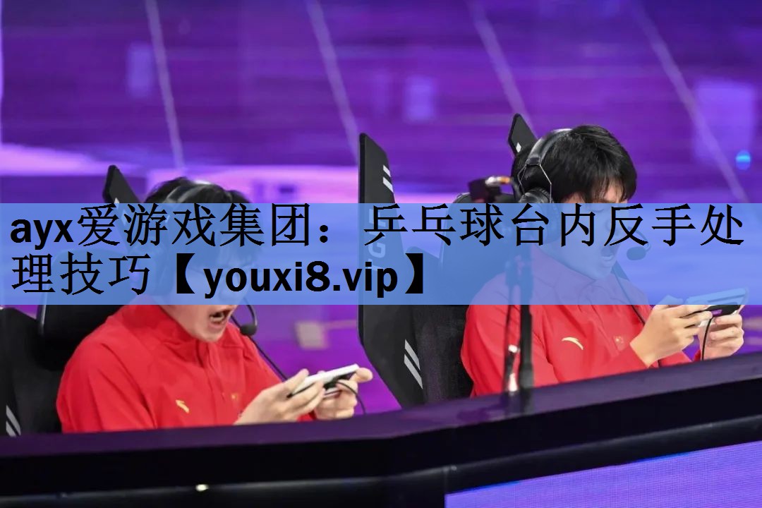 乒乓球台内反手处理技巧 乒乓球台内反手处理技巧