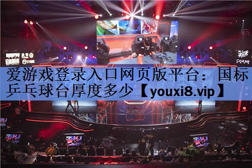 爱游戏登录入口网页版平台：国标乒乓球台厚度多少